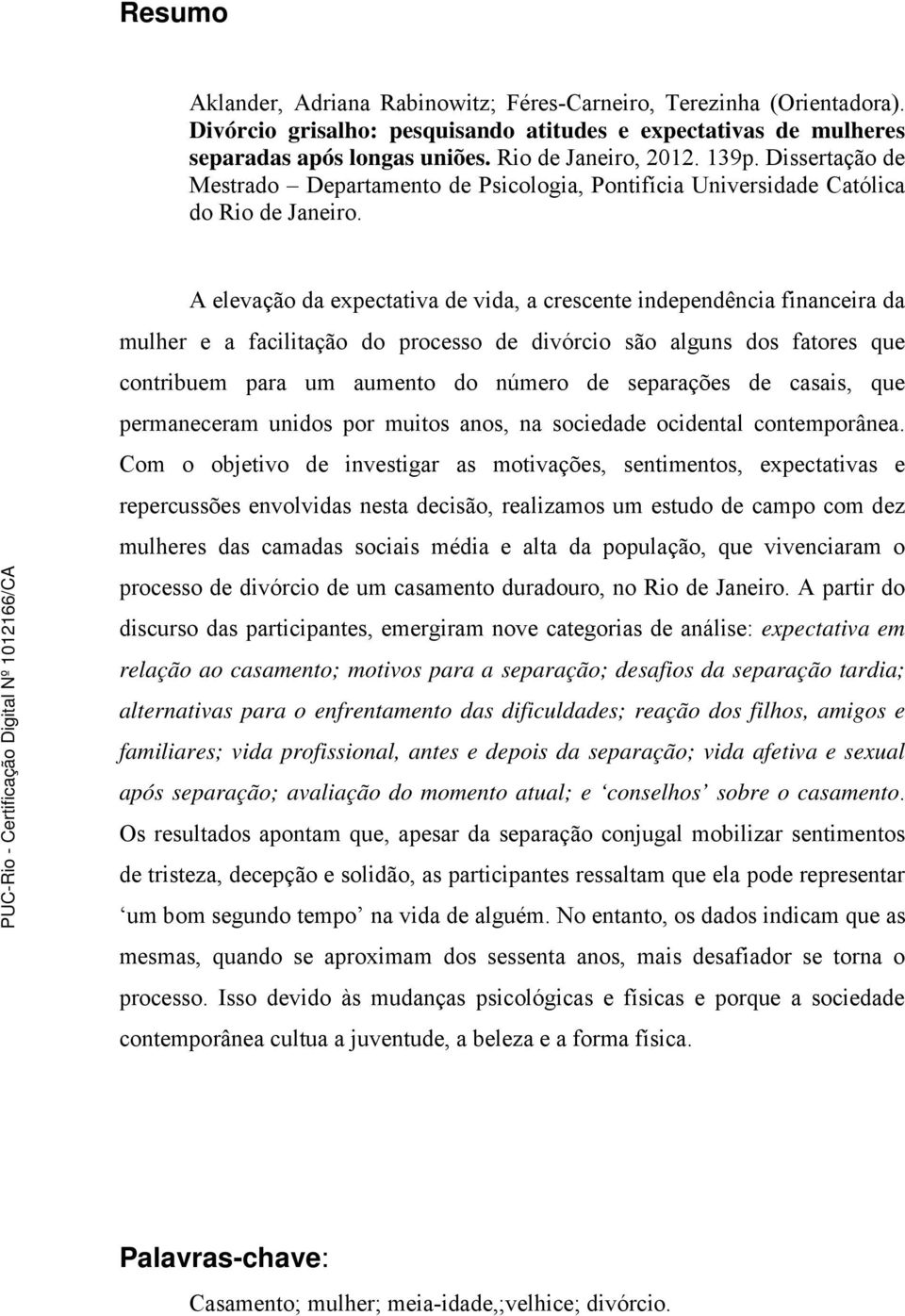 A elevação da expectativa de vida, a crescente independência financeira da mulher e a facilitação do processo de divórcio são alguns dos fatores que contribuem para um aumento do número de separações