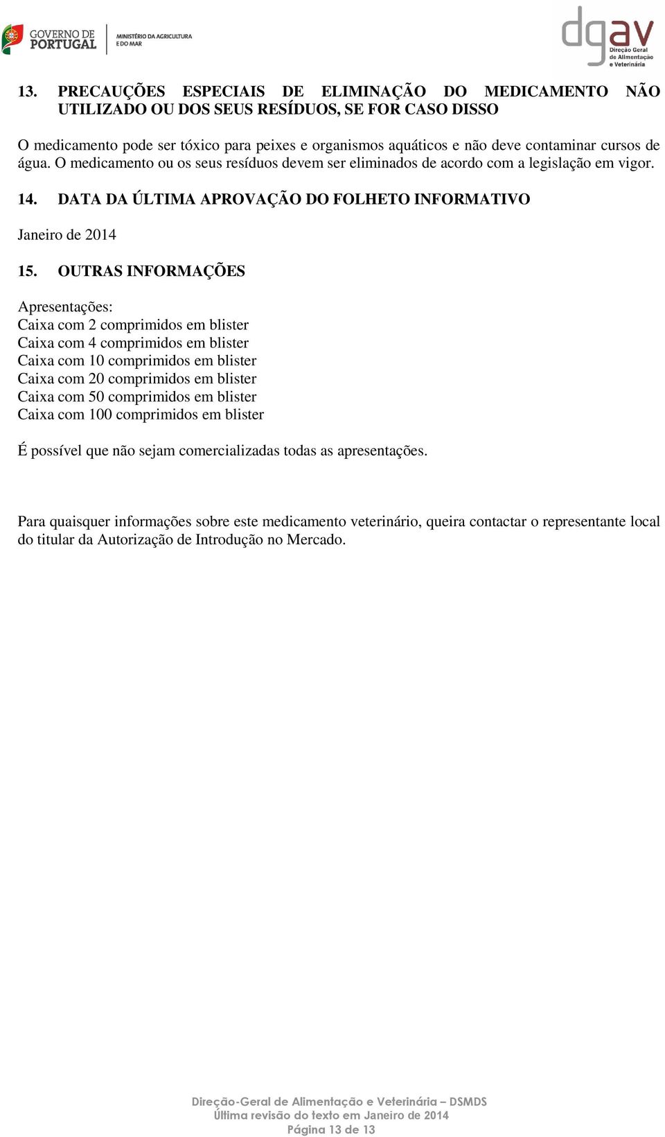 OUTRAS INFORMAÇÕES Apresentações: Caixa com 2 comprimidos em blister Caixa com 4 comprimidos em blister Caixa com 10 comprimidos em blister Caixa com 20 comprimidos em blister Caixa com 50