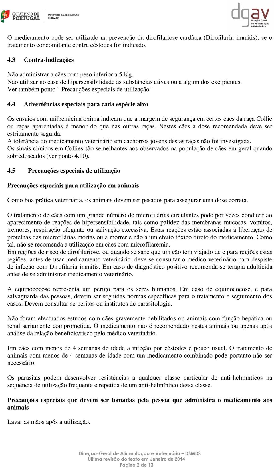 Ver também ponto " Precauções especiais de utilização" 4.