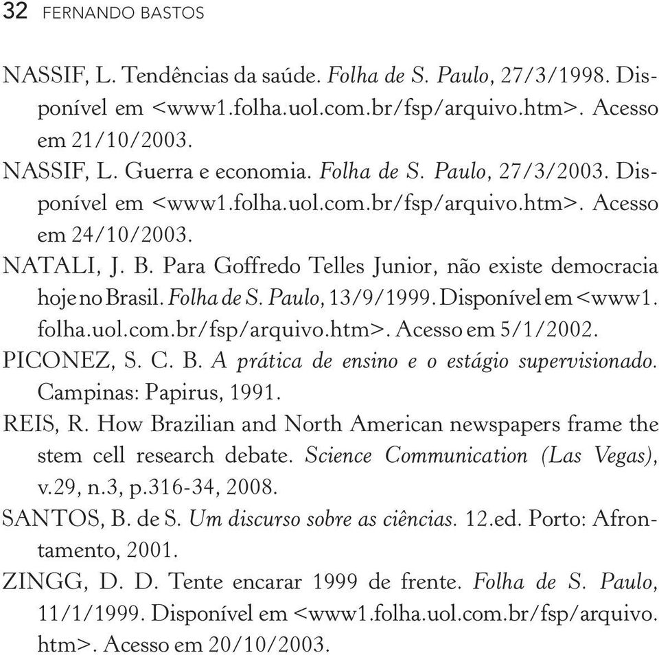 Disponível em <www1. folha.uol.com.br/fsp/arquivo.htm>. Acesso em 5/1/2002. PICONEZ, S. C. B. A prática de ensino e o estágio supervisionado. Campinas: Papirus, 1991. REIS, R.