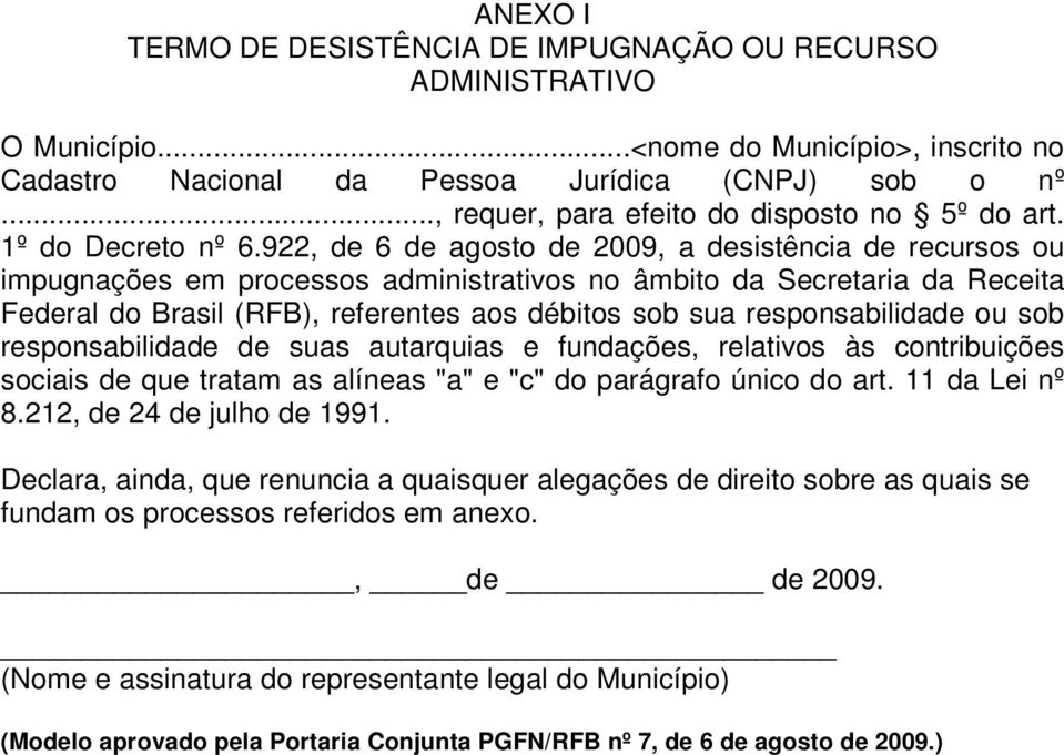 922, de 6 de agosto de 2009, a desistência de recursos ou impugnações em processos administrativos no âmbito da Secretaria da Receita Federal do Brasil (RFB), referentes aos débitos sob sua