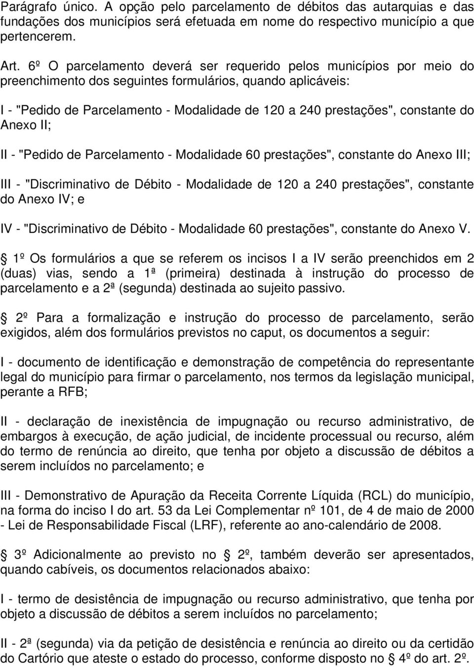 constante do Anexo II; II - "Pedido de Parcelamento - Modalidade 60 prestações", constante do Anexo III; III - "Discriminativo de Débito - Modalidade de 120 a 240 prestações", constante do Anexo IV;