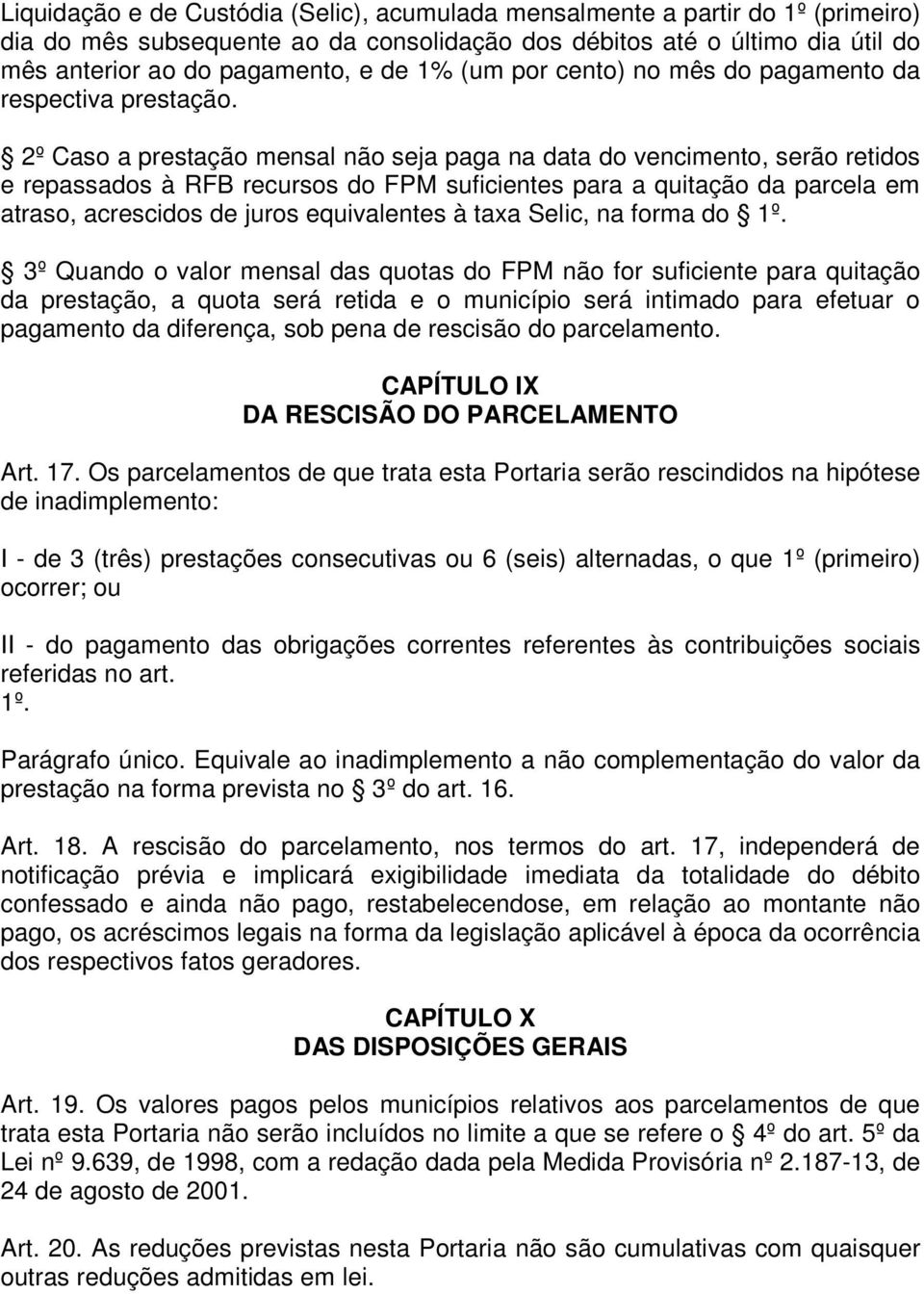 2º Caso a prestação mensal não seja paga na data do vencimento, serão retidos e repassados à RFB recursos do FPM suficientes para a quitação da parcela em atraso, acrescidos de juros equivalentes à