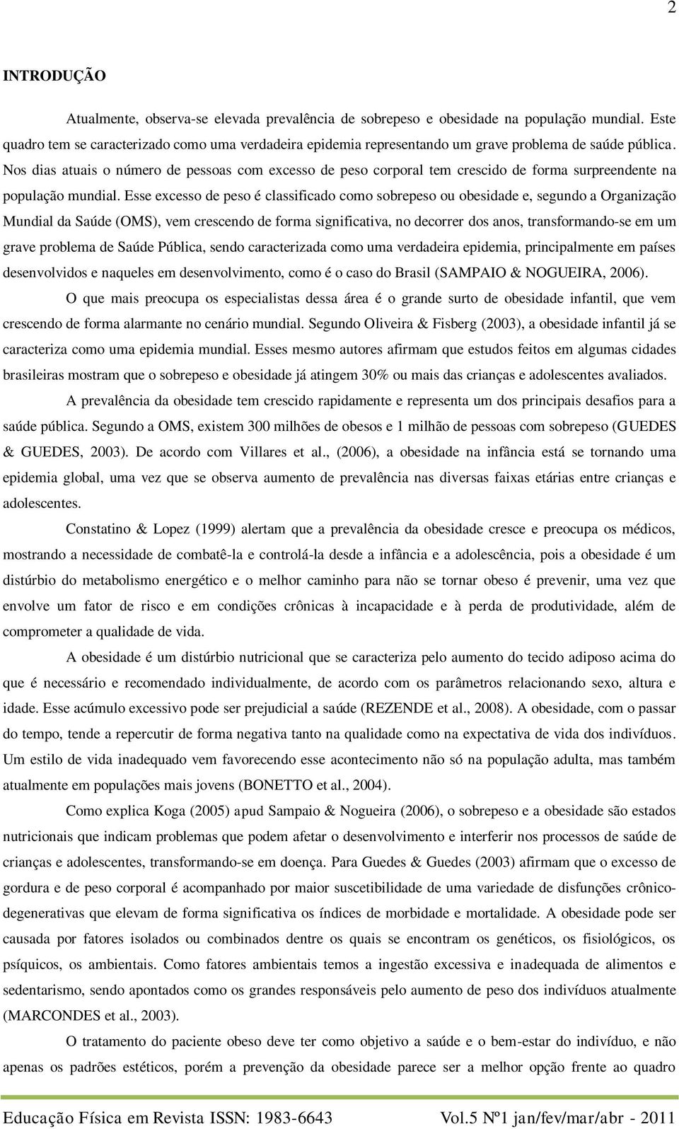 Nos dias atuais o número de pessoas com excesso de peso corporal tem crescido de forma surpreendente na população mundial.