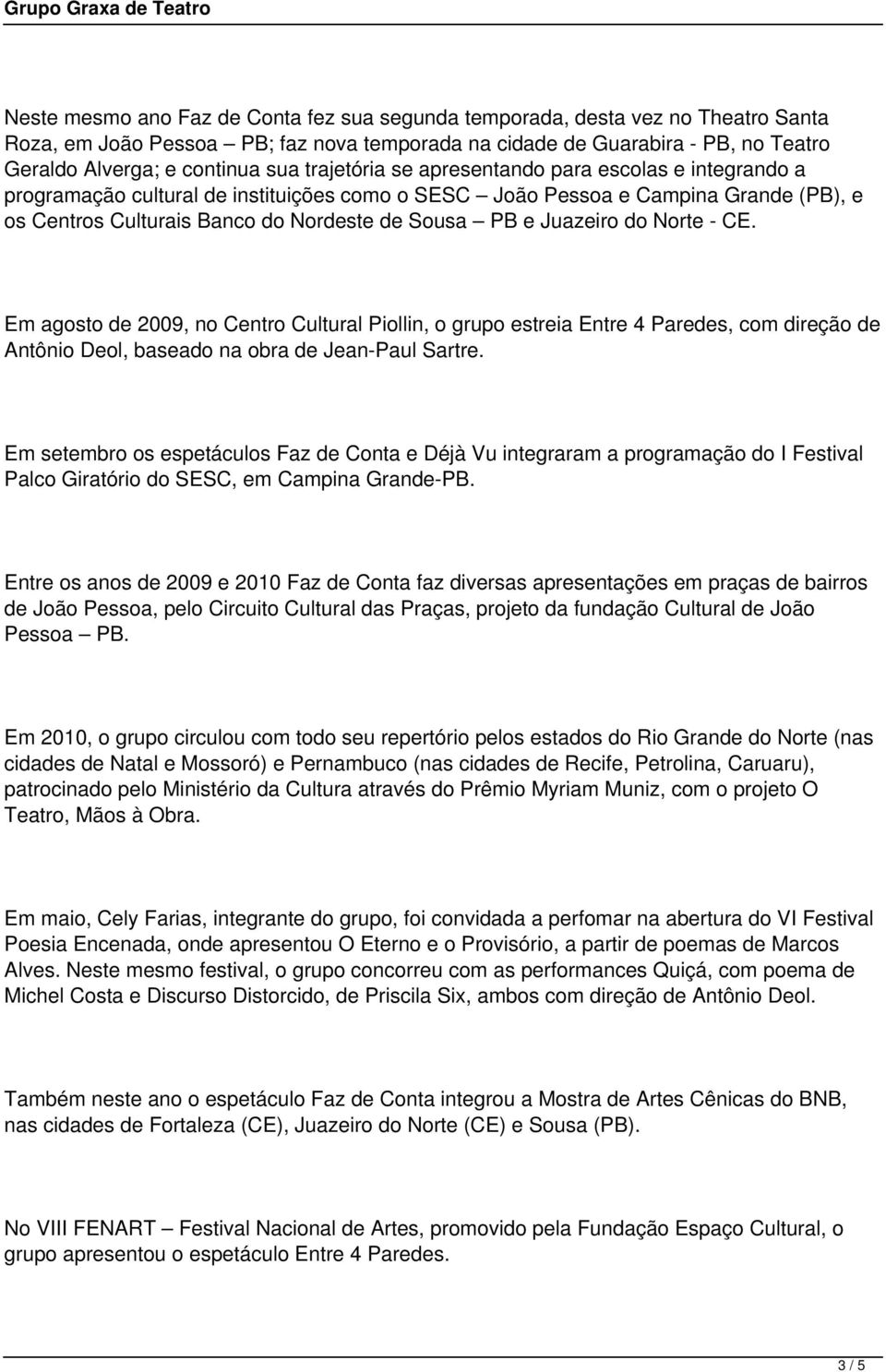 Juazeiro do Norte - CE. Em agosto de 2009, no Centro Cultural Piollin, o grupo estreia Entre 4 Paredes, com direção de Antônio Deol, baseado na obra de Jean-Paul Sartre.