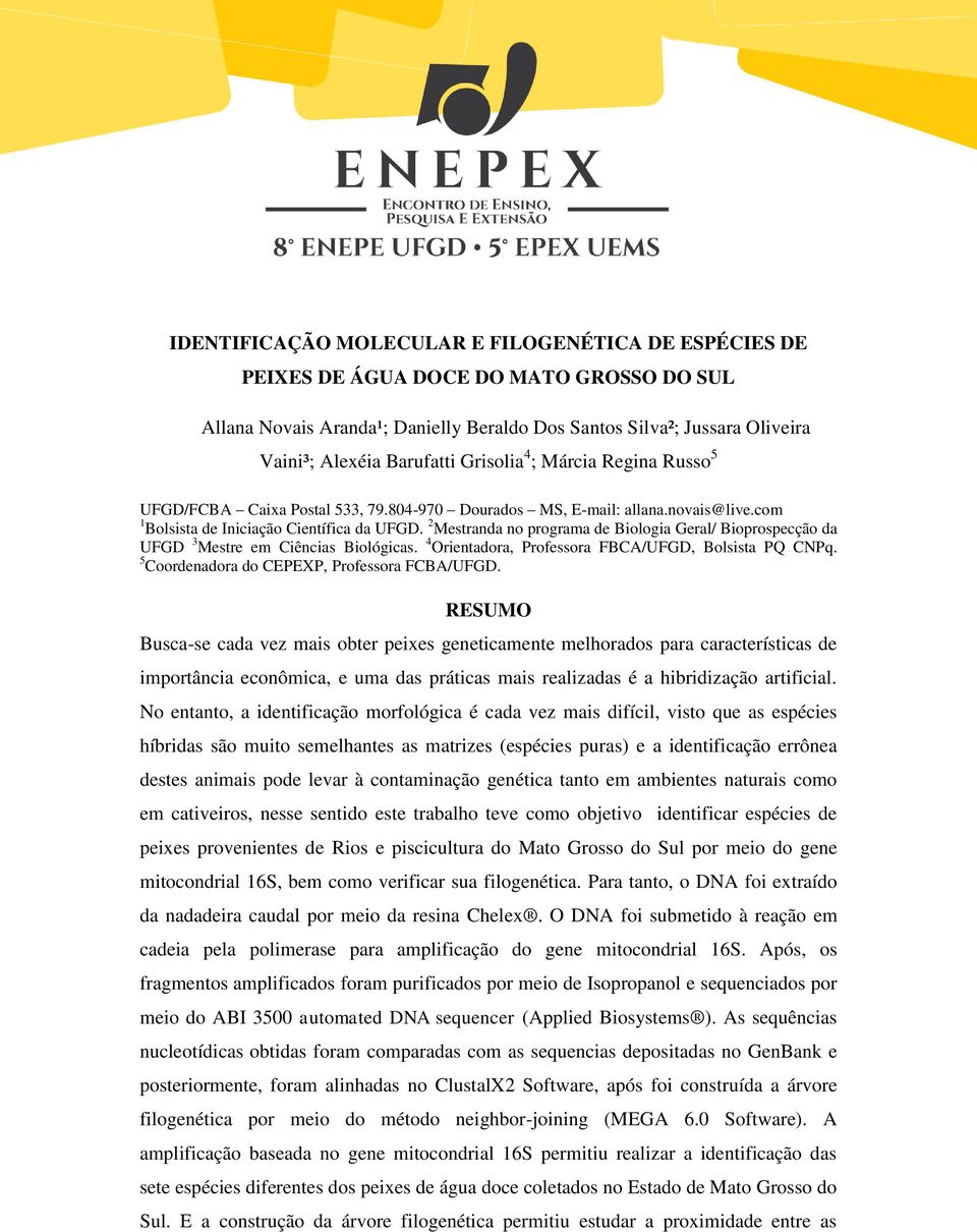 2 Mestranda no programa de Biologia Geral/ Bioprospecção da UFGD 3 Mestre em Ciências Biológicas. 4 Orientadora, Professora FBCA/UFGD, Bolsista PQ CNPq. 5 Coordenadora do CEPEXP, Professora FCBA/UFGD.