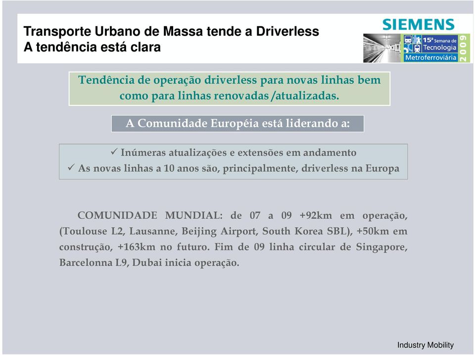 A Comunidade Européia está liderando a: Inúmeras atualizações e extensões em andamento As novas linhas a 10 anos são, principalmente,