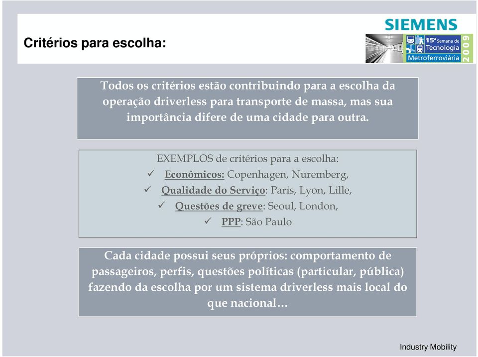 EXEMPLOS de critérios para a escolha: Econômicos: Copenhagen, Nuremberg, Qualidade do Serviço: Paris, Lyon, Lille, Questões de