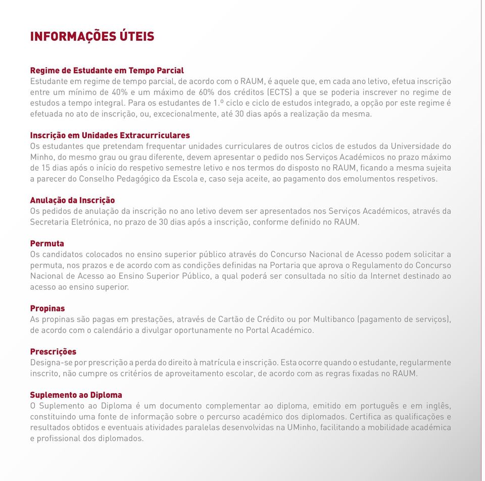 º ciclo e ciclo de estudos integrado, a opção por este regime é efetuada no ato de inscrição, ou, excecionalmente, até 30 dias após a realização da mesma.