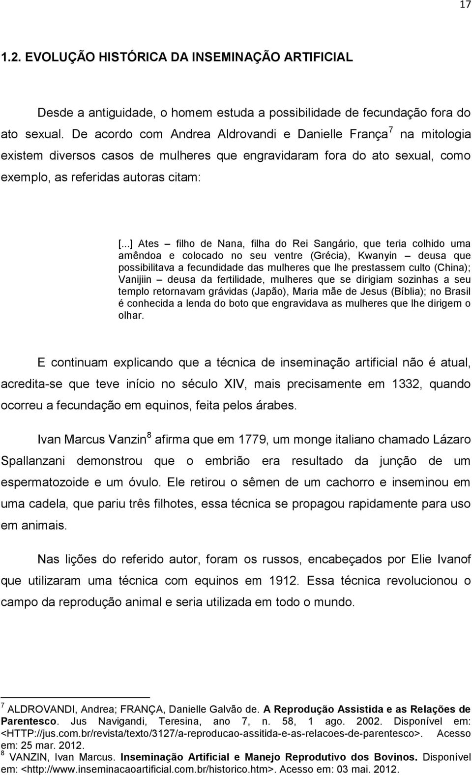 ..] Ates filho de Nana, filha do Rei Sangário, que teria colhido uma amêndoa e colocado no seu ventre (Grécia), Kwanyin deusa que possibilitava a fecundidade das mulheres que lhe prestassem culto