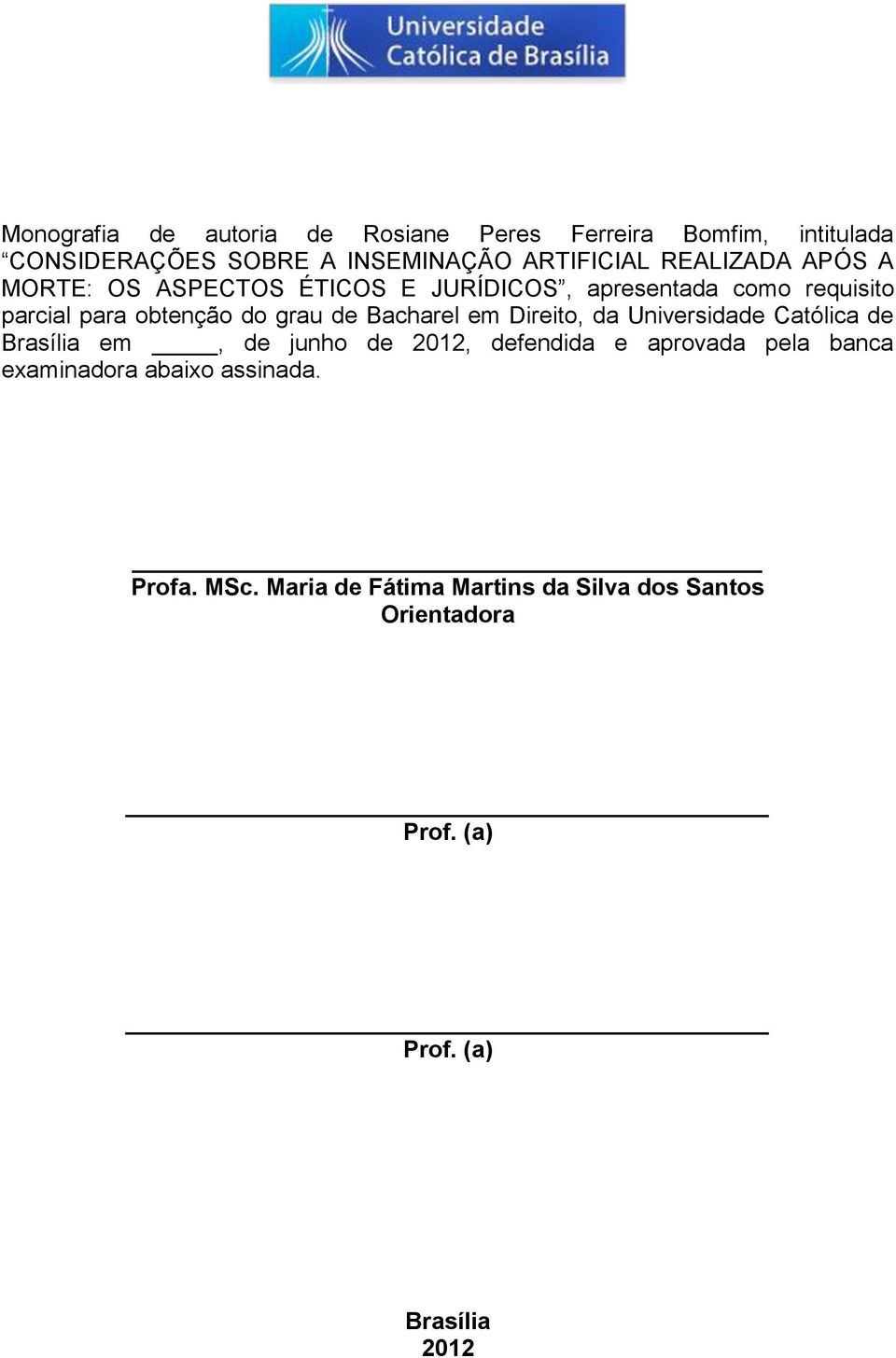 Bacharel em Direito, da Universidade Católica de Brasília em, de junho de 2012, defendida e aprovada pela banca