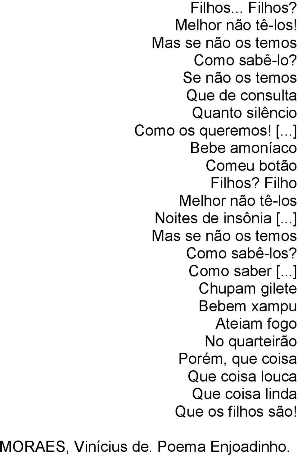 Filho Melhor não tê-los Noites de insônia [...] Mas se não os temos Como sabê-los? Como saber [.