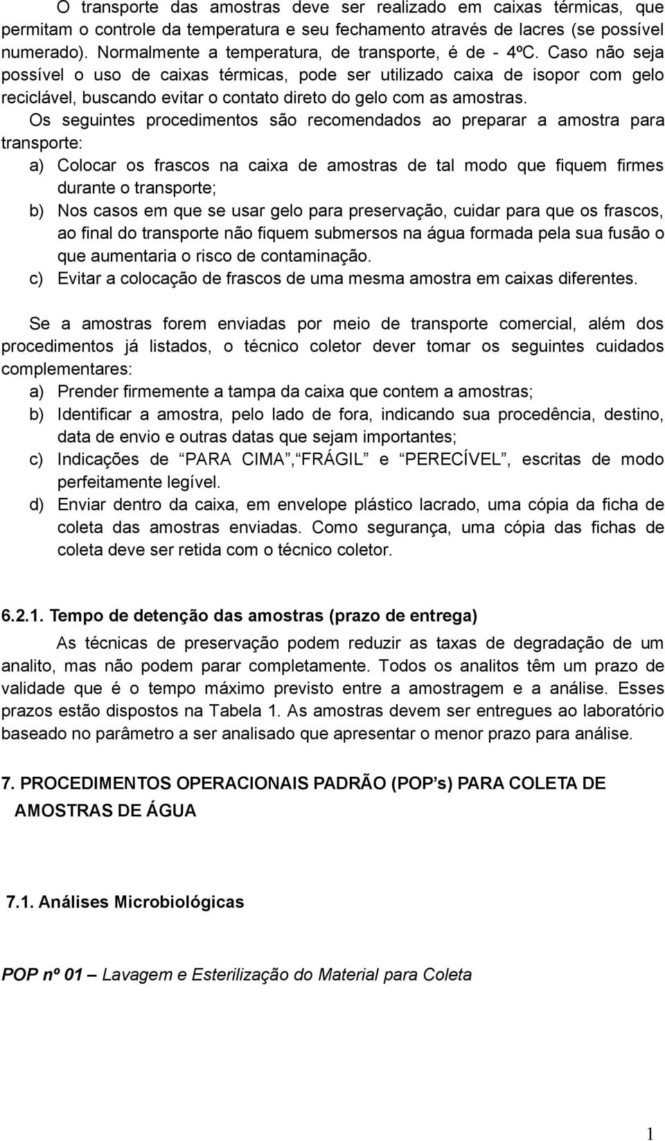 Caso não seja possível o uso de caixas térmicas, pode ser utilizado caixa de isopor com gelo reciclável, buscando evitar o contato direto do gelo com as amostras.