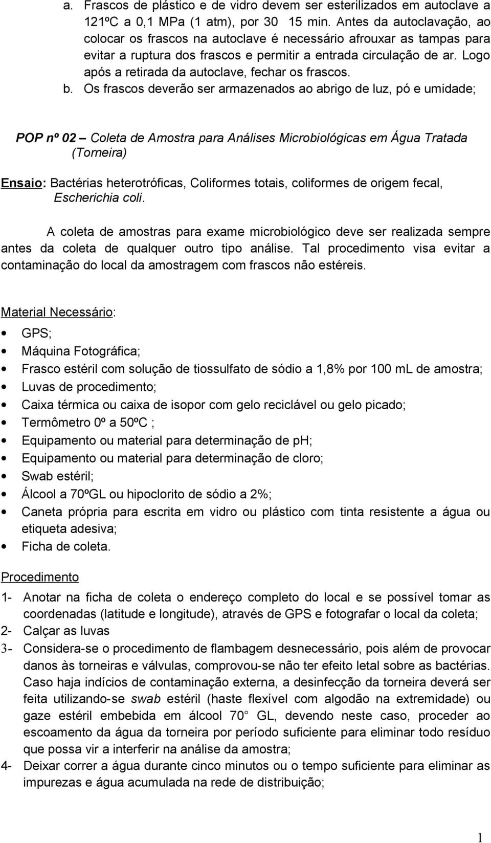 Logo após a retirada da autoclave, fechar os frascos. b.