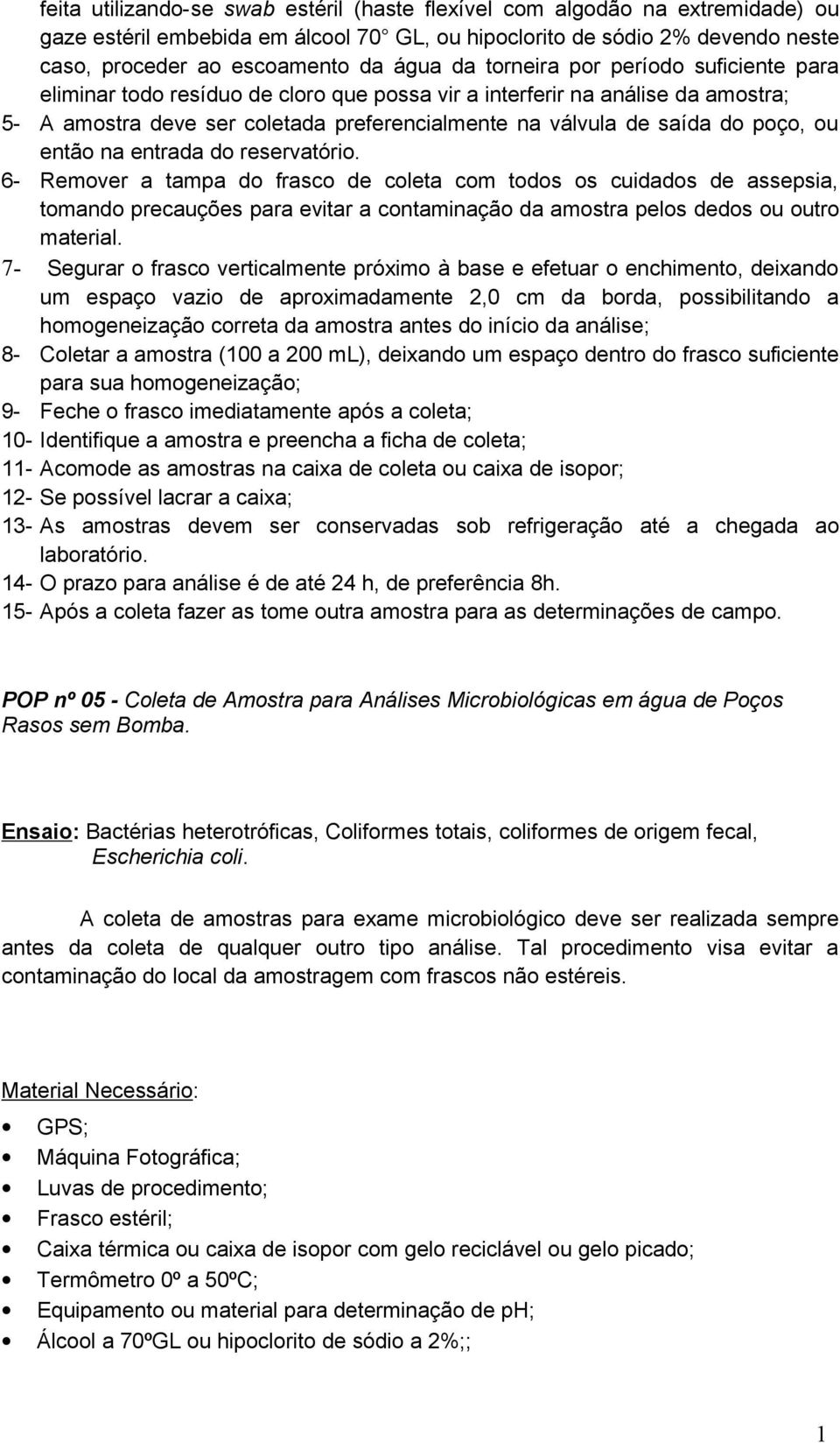 então na entrada do reservatório. 6- Remover a tampa do frasco de coleta com todos os cuidados de assepsia, tomando precauções para evitar a contaminação da amostra pelos dedos ou outro material.