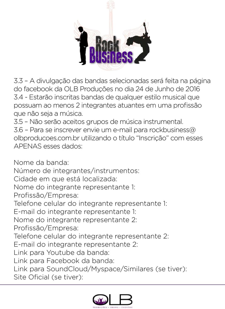 5 Não serão aceitos grupos de música instrumental. 3.6 Para se inscrever envie um e-mail para rockbusiness@ olbproducoes.com.