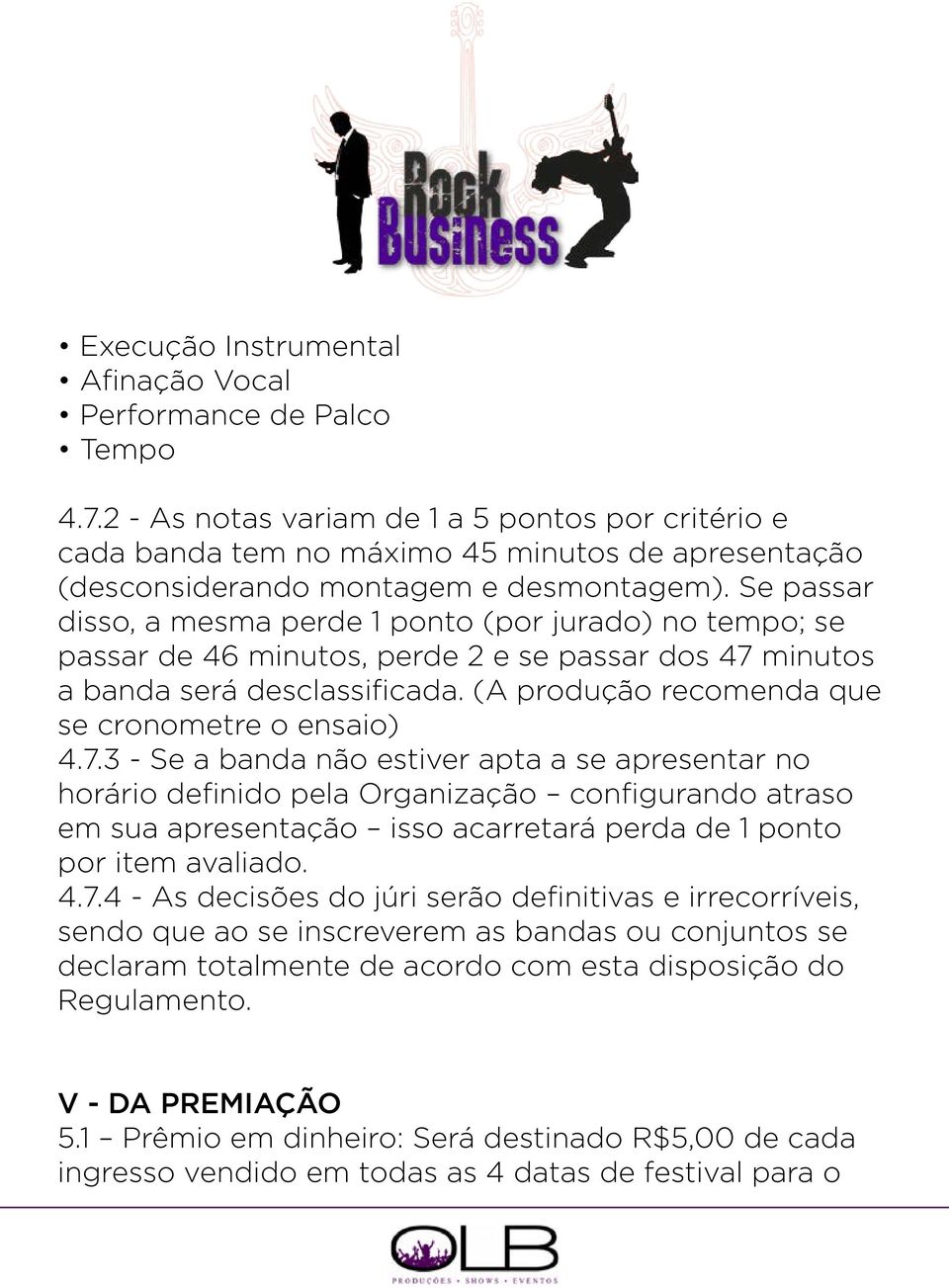 Se passar disso, a mesma perde 1 ponto (por jurado) no tempo; se passar de 46 minutos, perde 2 e se passar dos 47 minutos a banda será desclassificada.