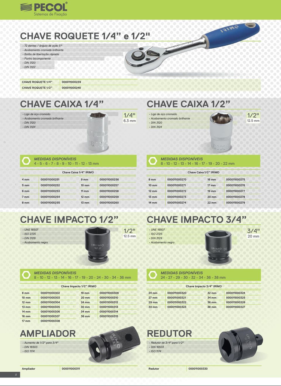 5 mm MEDIDAS DISPONÍVEIS 8-10 - 12-13 - 14-16 - 17-19 - 20-22 mm Chave Caixa 1/4 IRIMO Chave Caixa 1/2 IRIMO 4 mm 000011000251 9 mm 000011000256 8 mm 000011000270 16 mm 000011000275 5 mm 000011000252