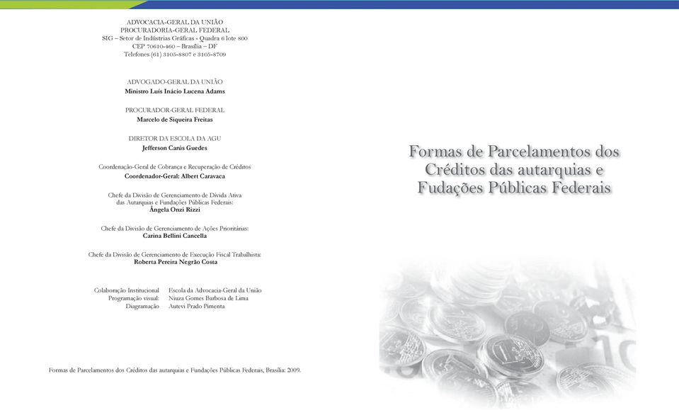 Coordenador-Geral: Albert Caravaca Chefe da Divisão de Gerenciamento de Dívida Ativa das Autarquias e Fundações Públicas Federais: Ângela Onzi Rizzi Formas de Parcelamentos dos Créditos das