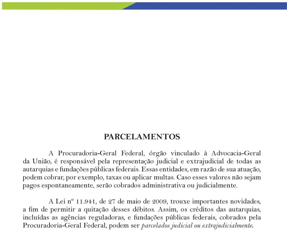 Caso esses valores não sejam pagos espontaneamente, serão cobrados administrativa ou judicialmente. A Lei nº 11.