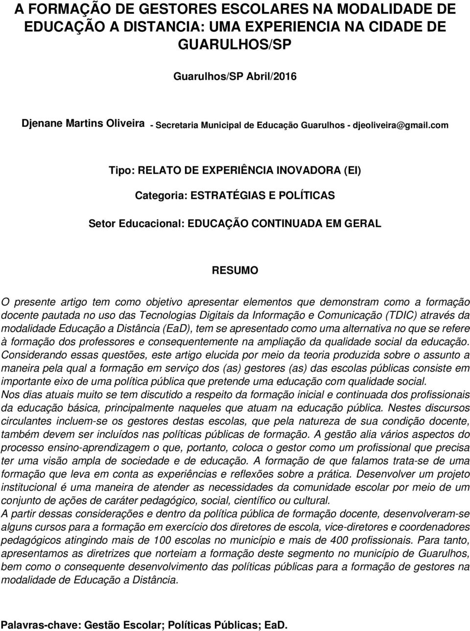 com Tipo: RELATO DE EXPERIÊNCIA INOVADORA (EI) Categoria: ESTRATÉGIAS E POLÍTICAS Setor Educacional: EDUCAÇÃO CONTINUADA EM GERAL RESUMO O presente artigo tem como objetivo apresentar elementos que