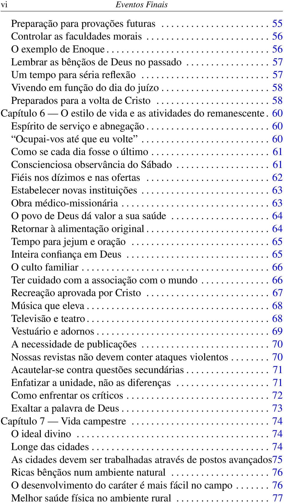 ...................... 58 Capítulo 6 O estilo de vida e as atividades do remanescente. 60 Espírito de serviço e abnegação......................... 60 Ocupai-vos até que eu volte.