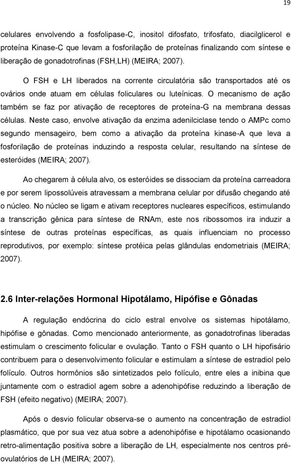 O mecanismo de ação também se faz por ativação de receptores de proteína-g na membrana dessas células.