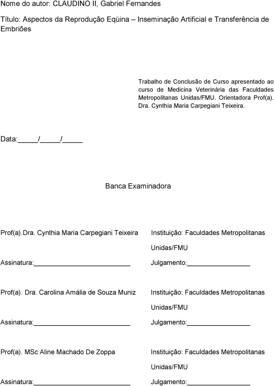 Data: / / Banca Examinadora Prof(a).Dra. Cynthia Maria Carpegiani Teixeira Instituição: Faculdades Metropolitanas Unidas/FMU Assinatura: Julgamento: Prof(a). Dra.