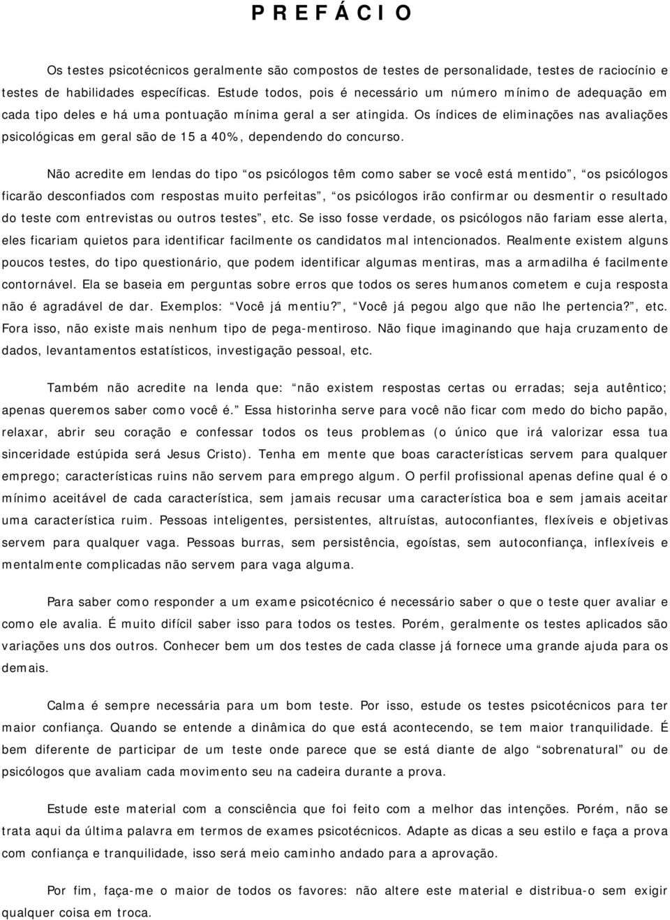 Os índices de eliminações nas avaliações psicológicas em geral são de 15 a 40%, dependendo do concurso.