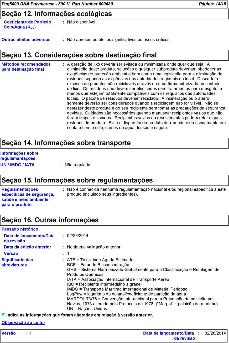 A eliminação deste produto, soluções e qualquer subproduto deveriam obedecer as exigências de proteção ambiental bem como uma legislação para a eliminação de resíduos segundo as exigências das