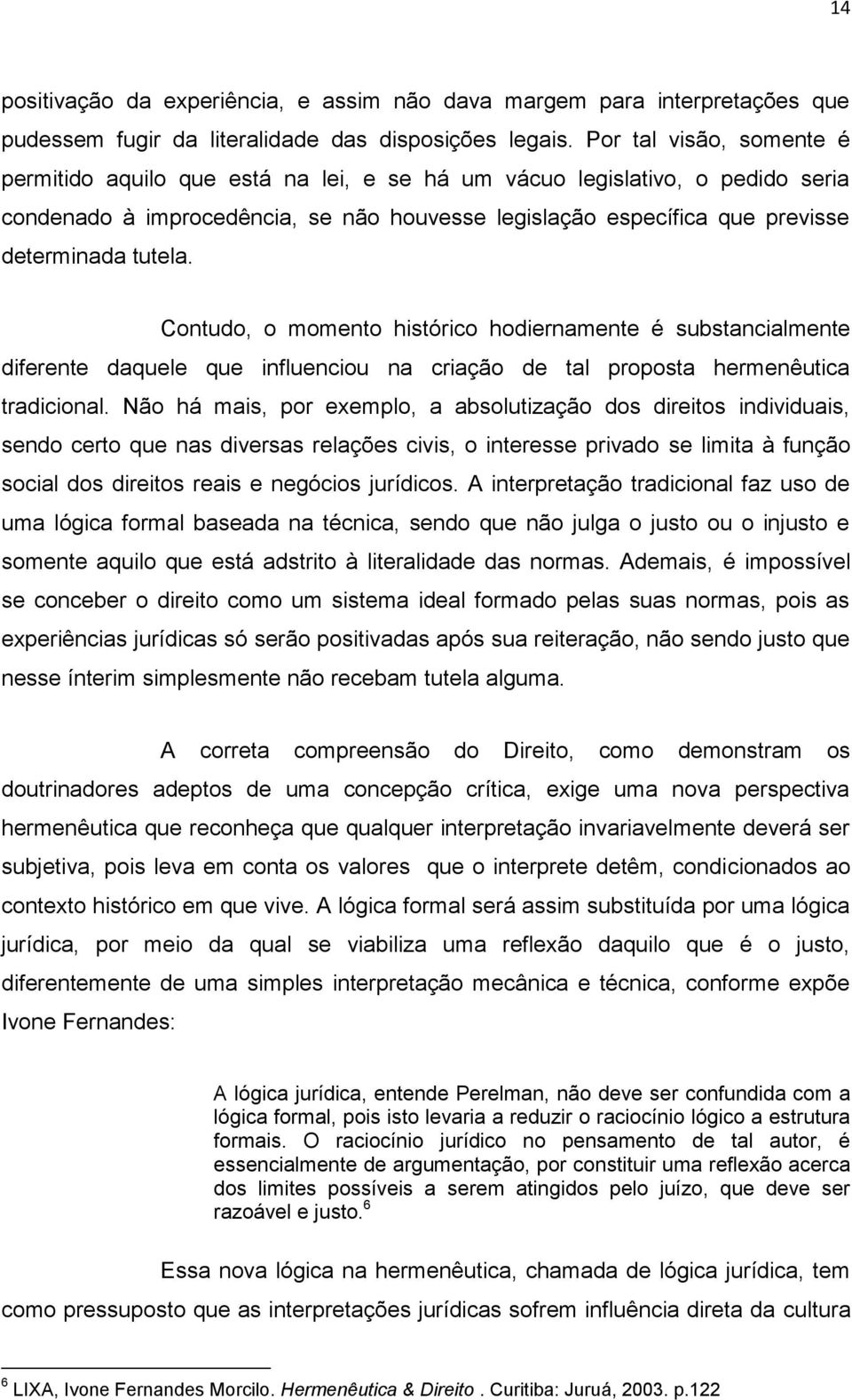 tutela. Contudo, o momento histórico hodiernamente é substancialmente diferente daquele que influenciou na criação de tal proposta hermenêutica tradicional.