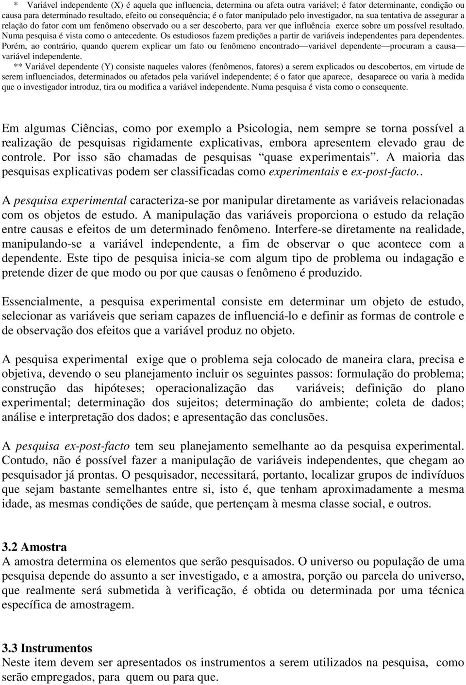 Numa pesquisa é vista como o antecedente. Os estudiosos fazem predições a partir de variáveis independentes para dependentes.