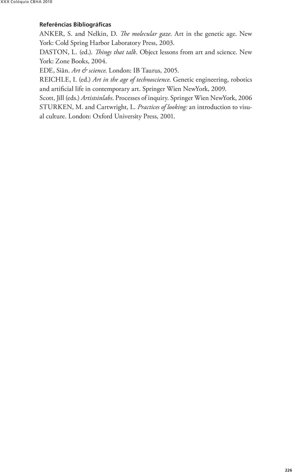 ) Art in the age of technoscience. Genetic engineering, robotics and artificial life in contemporary art. Springer Wien NewYork, 2009. Scott, Jill (eds.