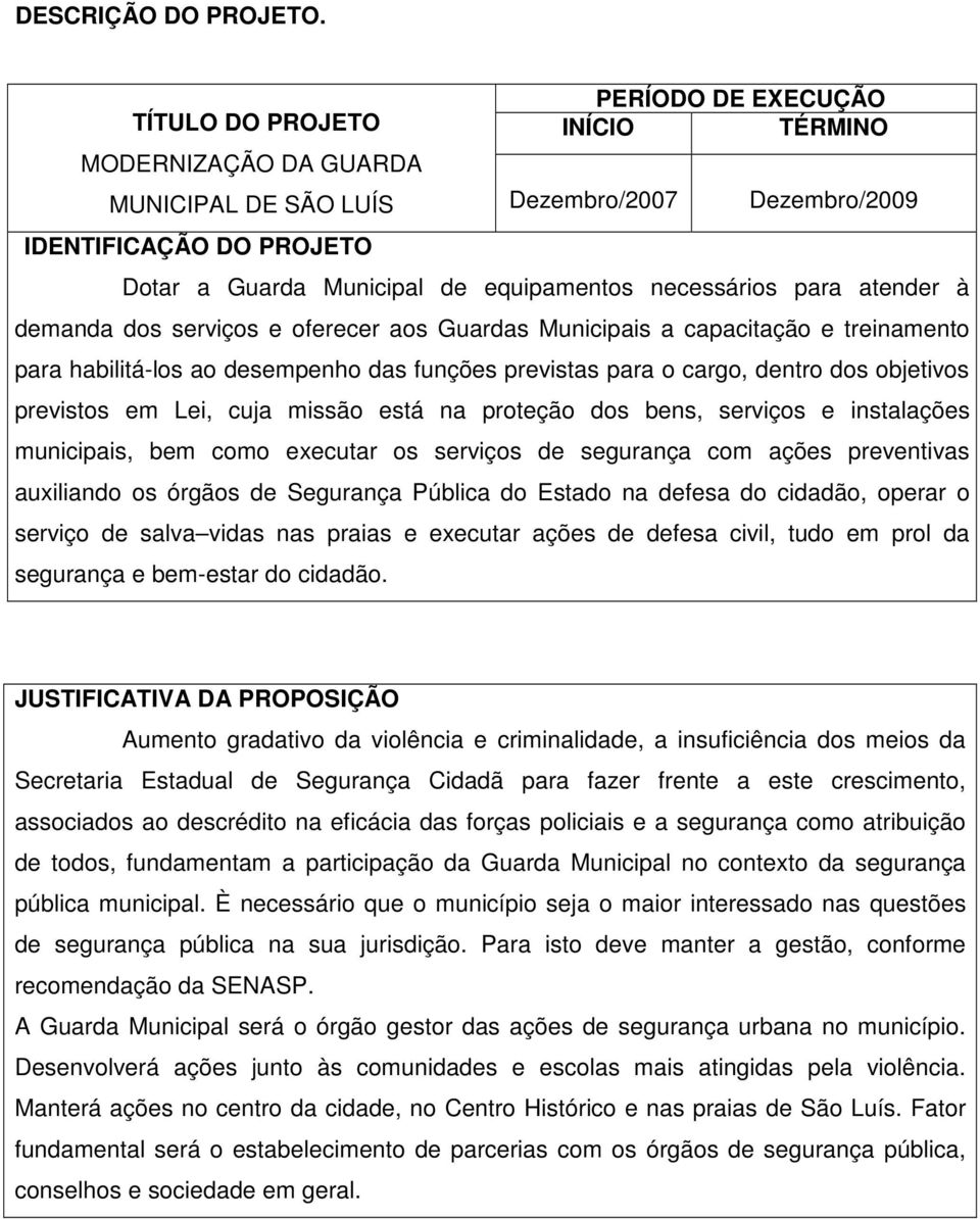 necessários para atender à demanda dos serviços e oferecer aos Guardas Municipais a capacitação e treinamento para habilitá-los ao desempenho das funções previstas para o cargo, dentro dos objetivos