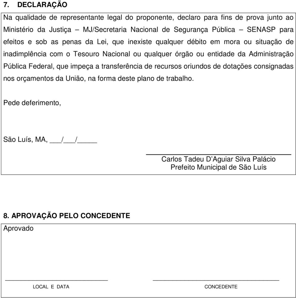 entidade da Administração Pública Federal, que impeça a transferência de recursos oriundos de dotações consignadas nos orçamentos da União, na forma deste plano de