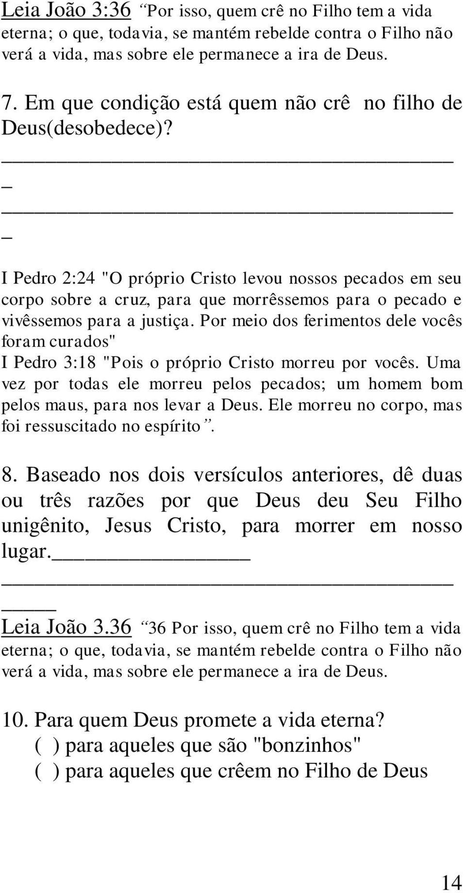 I Pedro 2:24 "O próprio Cristo levou nossos pecados em seu corpo sobre a cruz, para que morrêssemos para o pecado e vivêssemos para a justiça.