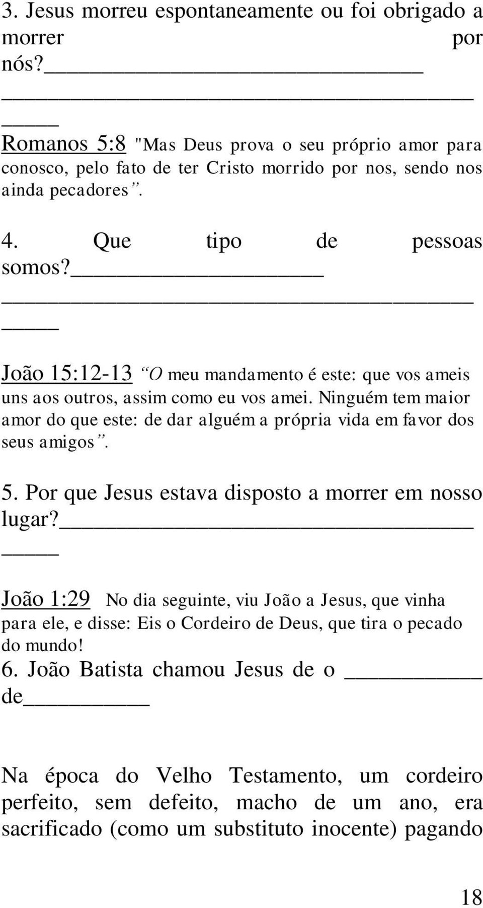 João 15:12-13 O meu mandamento é este: que vos ameis uns aos outros, assim como eu vos amei. Ninguém tem maior amor do que este: de dar alguém a própria vida em favor dos seus amigos. 5.