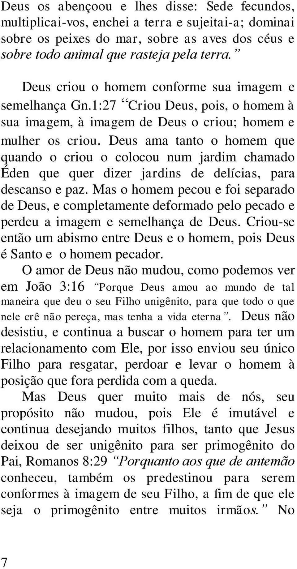 Deus ama tanto o homem que quando o criou o colocou num jardim chamado Éden que quer dizer jardins de delícias, para descanso e paz.