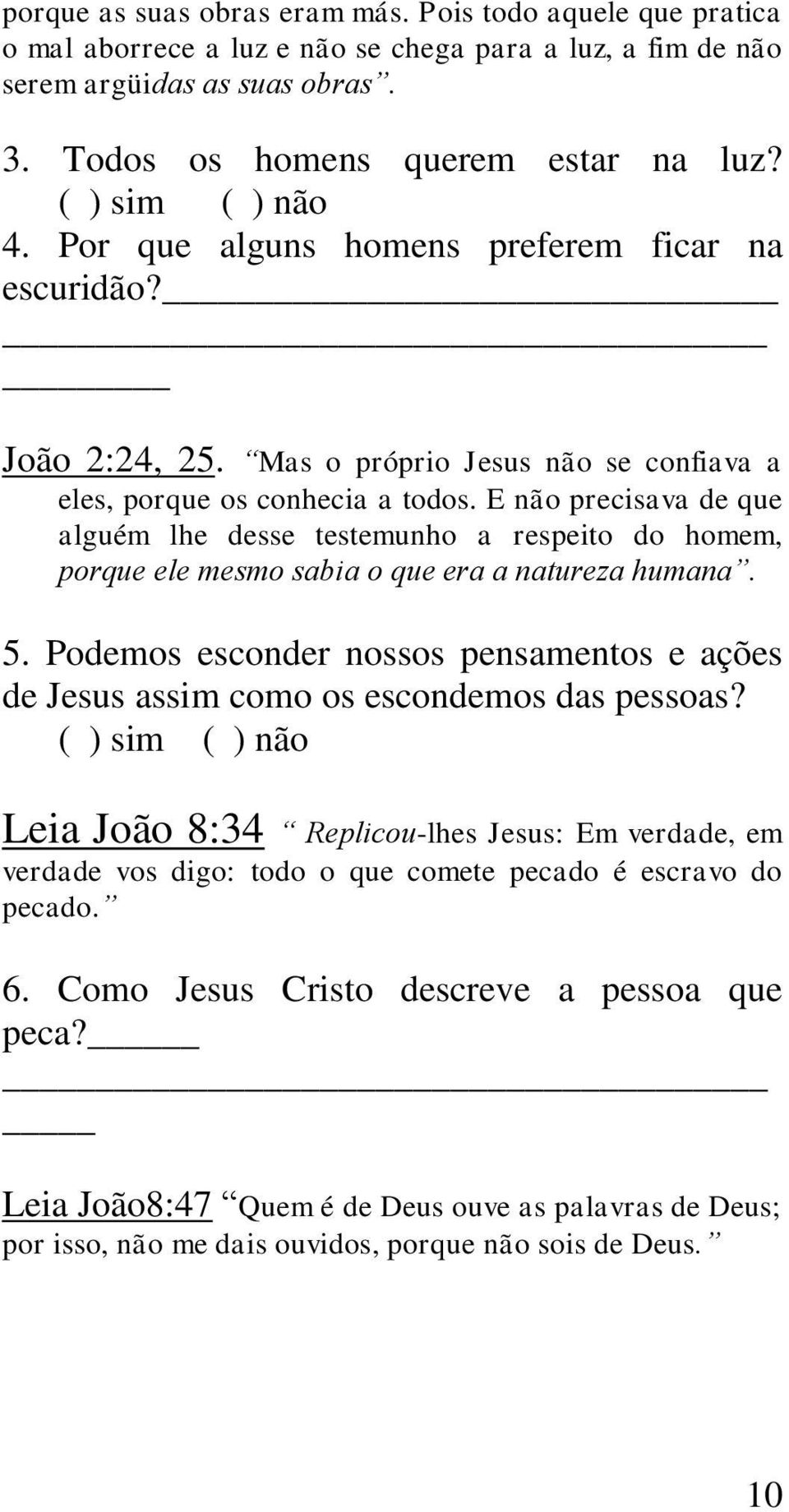 E não precisava de que alguém lhe desse testemunho a respeito do homem, porque ele mesmo sabia o que era a natureza humana. 5.