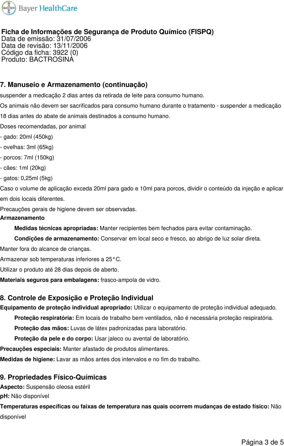 Doses recomendadas, por animal - gado: 20ml (450kg) - ovelhas: 3ml (65kg) - porcos: 7ml (150kg) - cães: 1ml (20kg) - gatos: 0,25ml (5kg) Caso o volume de aplicação exceda 20ml para gado e 10ml para