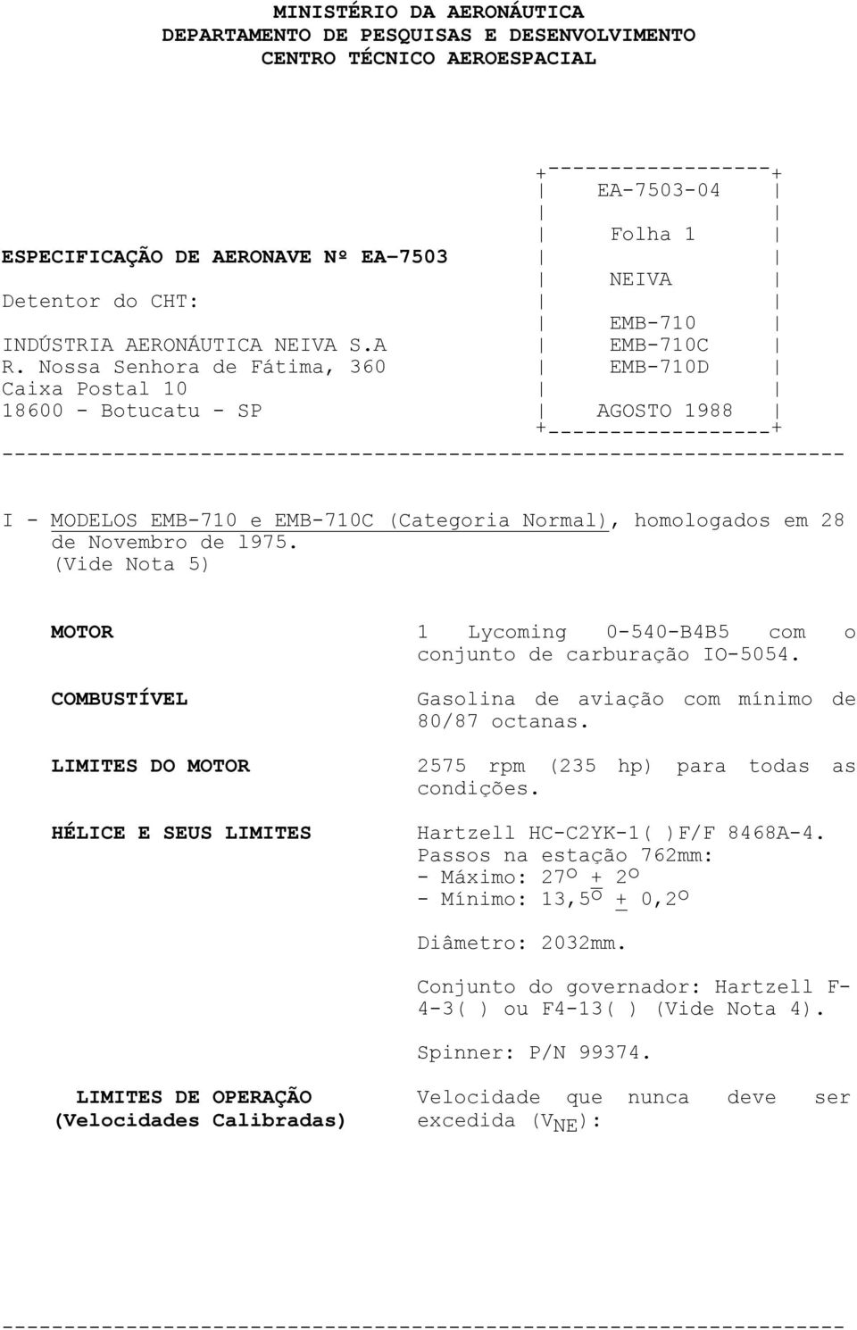 Nossa Senhora de Fátima, 360 EMB-710D Caixa Postal 10 18600 - Botucatu - SP AGOSTO 1988 + ------------------ + I - MODELOS EMB-710 e EMB-710C (Categoria Normal), homologados em 28 de Novembro de l975.