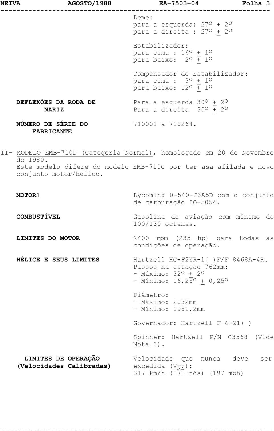 FABRICANTE II- MODELO EMB-710D (Categoria Normal), homologado em 20 de Novembro de 1980. Este modelo difere do modelo EMB-710C por ter asa afilada e novo conjunto motor/hélice.