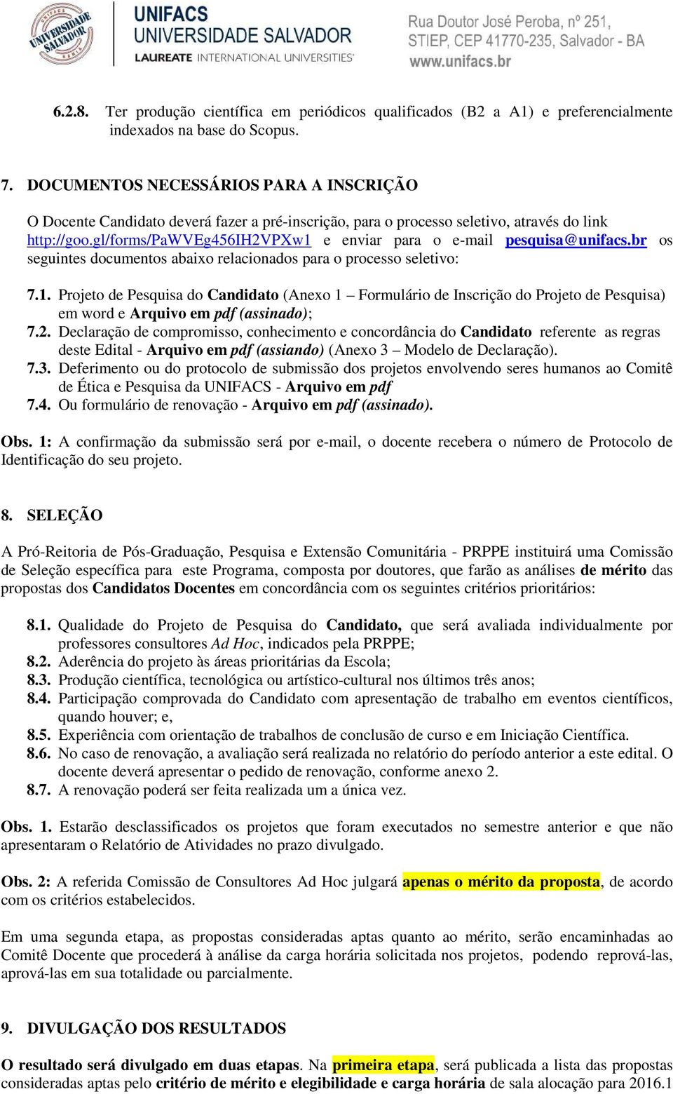 gl/forms/pawveg456ih2vpxw1 e enviar para o e-mail pesquisa@unifacs.br os seguintes documentos abaixo relacionados para o processo seletivo: 7.1. Projeto de Pesquisa do Candidato (Anexo 1 Formulário de Inscrição do Projeto de Pesquisa) em word e Arquivo em pdf (assinado); 7.