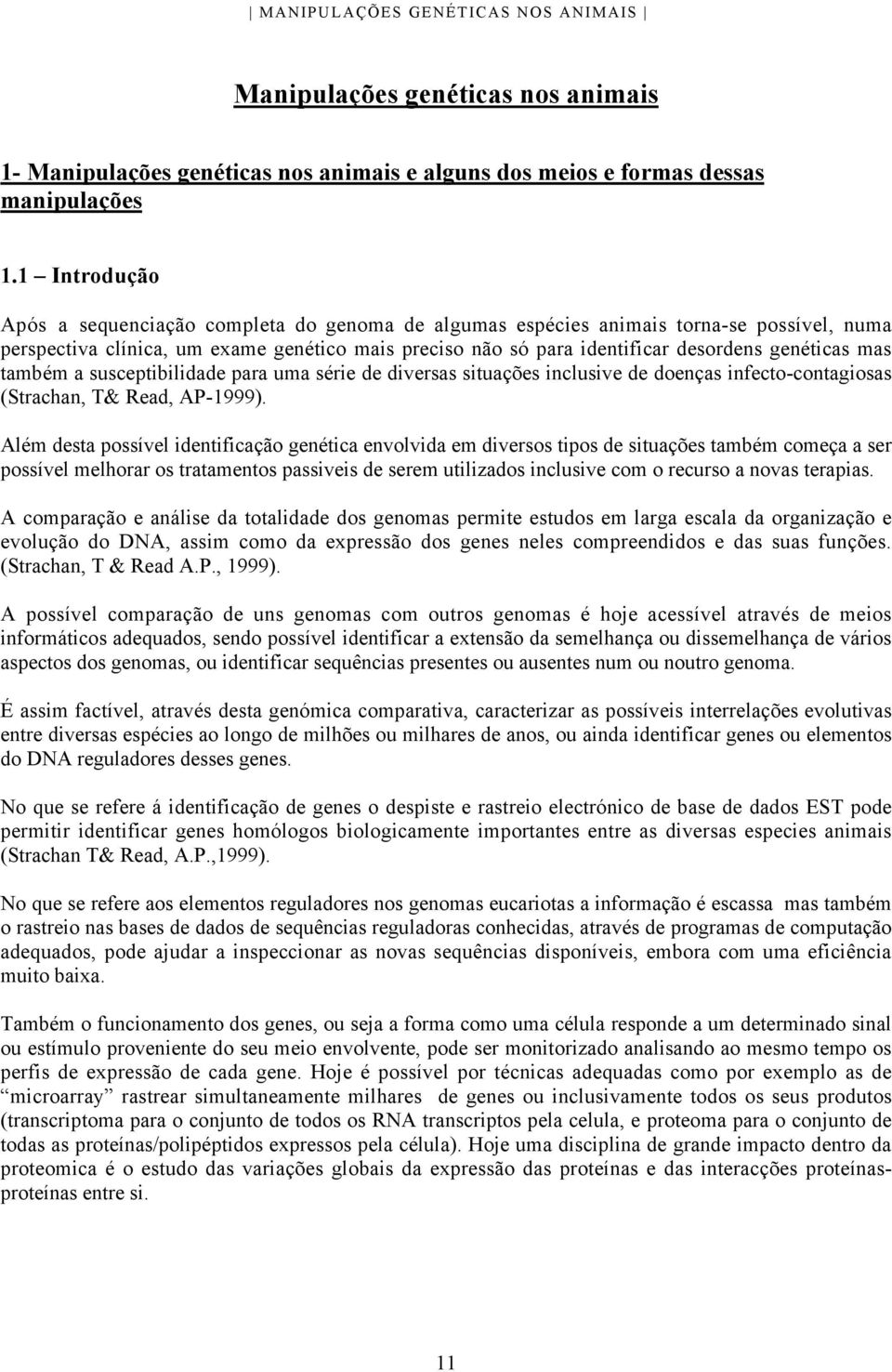 mas também a susceptibilidade para uma série de diversas situações inclusive de doenças infecto-contagiosas (Strachan, T& Read, AP-1999).