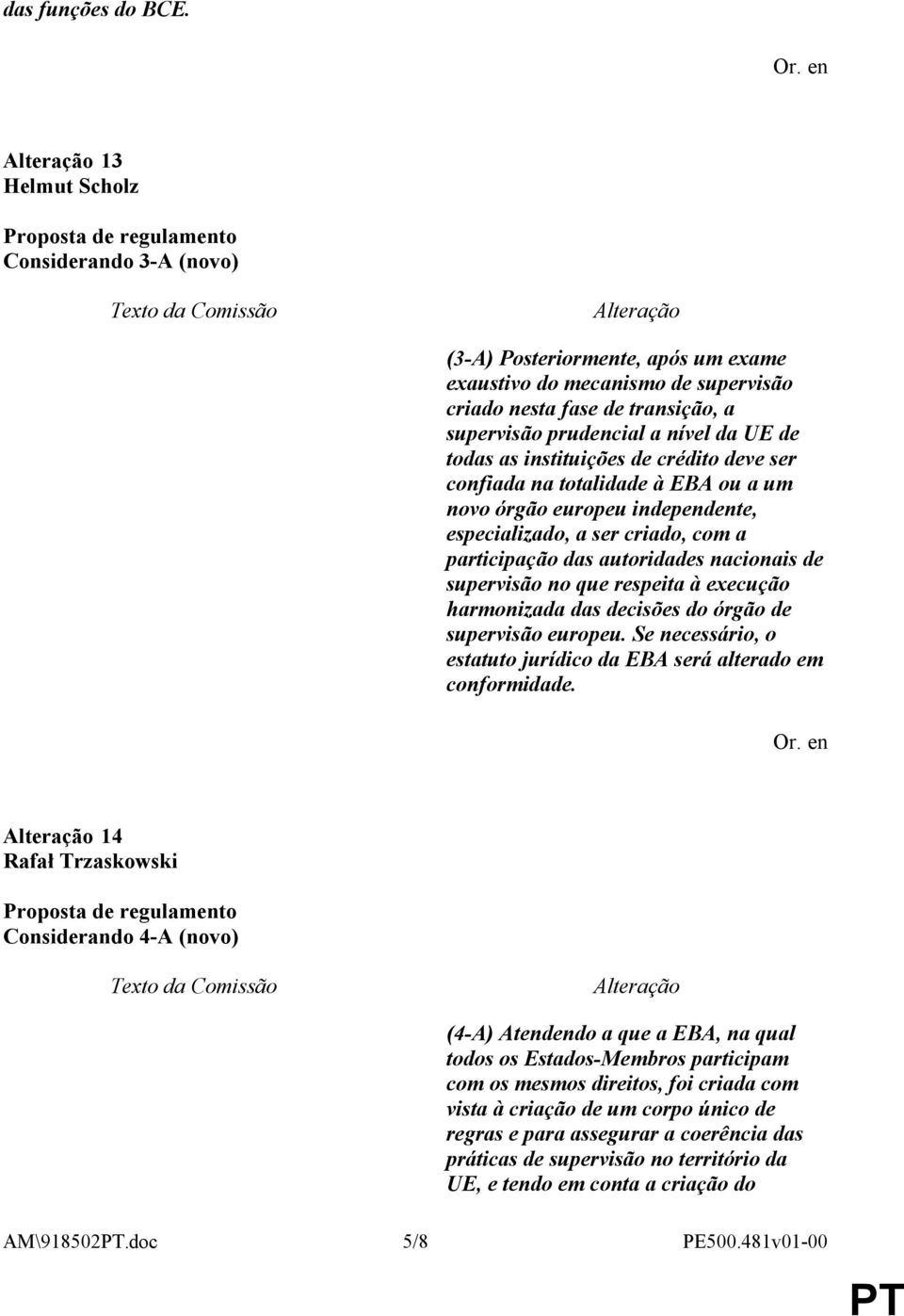 instituições de crédito deve ser confiada na totalidade à EBA ou a um novo órgão europeu independente, especializado, a ser criado, com a participação das autoridades nacionais de supervisão no que