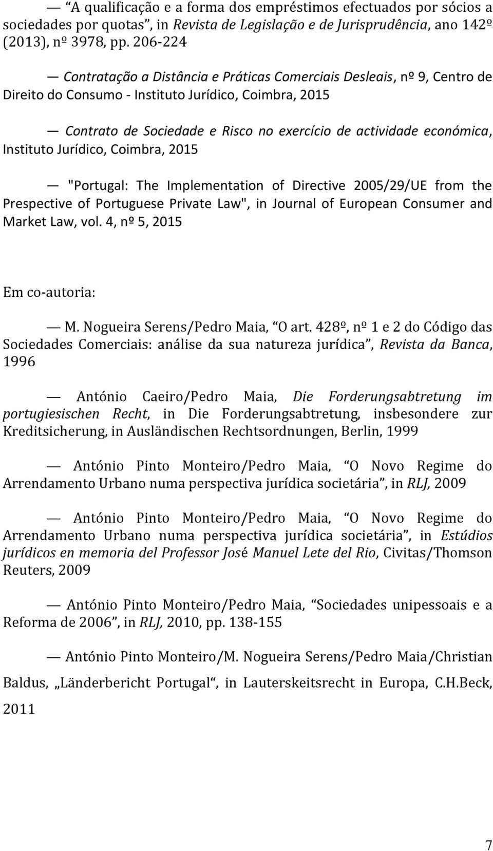 económica, Instituto Jurídico, Coimbra, 2015 "Portugal: The Implementation of Directive 2005/29/UE from the Prespective of Portuguese Private Law", in Journal of European Consumer and Market Law, vol.