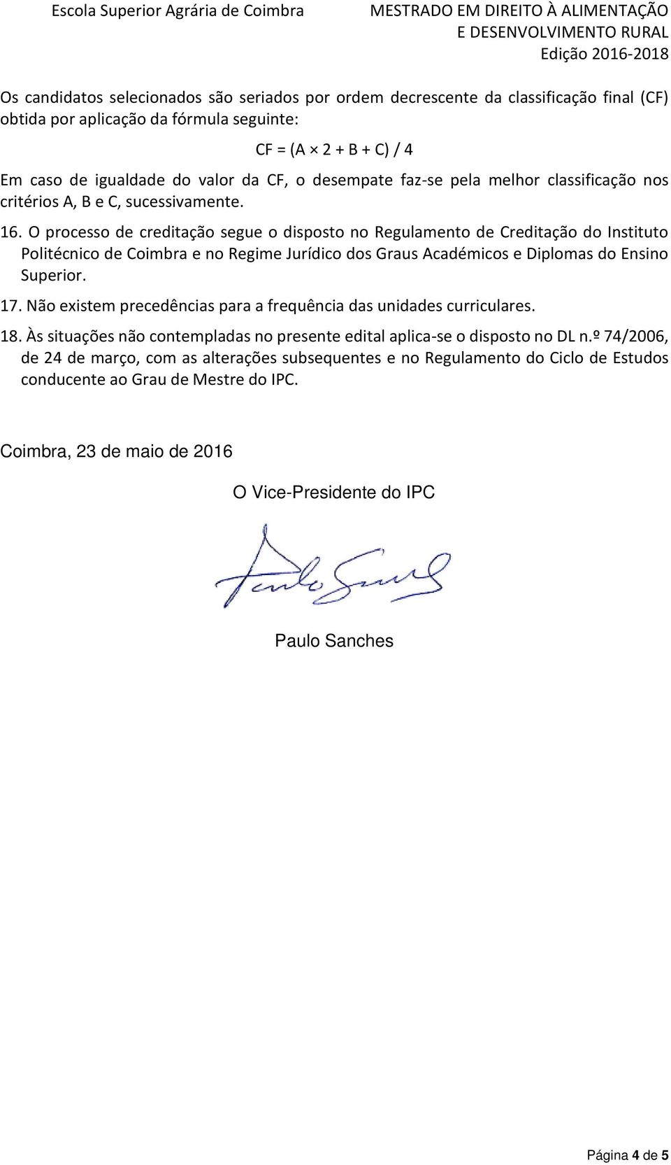 O processo de creditação segue o disposto no Regulamento de Creditação do Instituto Politécnico de Coimbra e no Regime Jurídico dos Graus Académicos e Diplomas do Ensino Superior. 17.