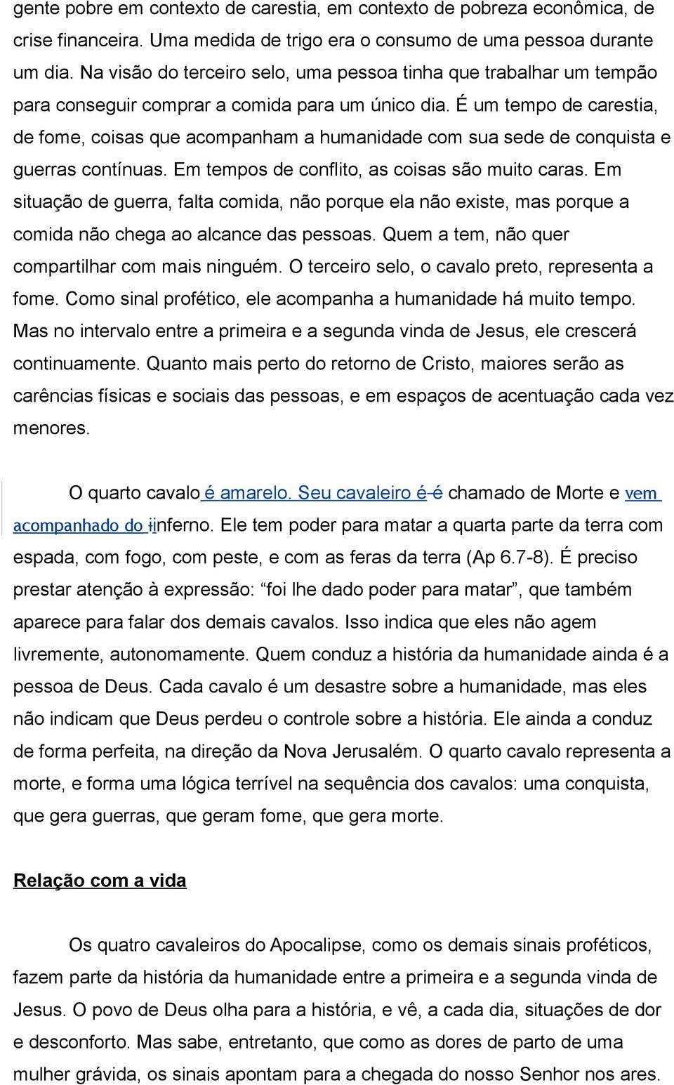 É um tempo de carestia, de fome, coisas que acompanham a humanidade com sua sede de conquista e guerras contínuas. Em tempos de conflito, as coisas são muito caras.