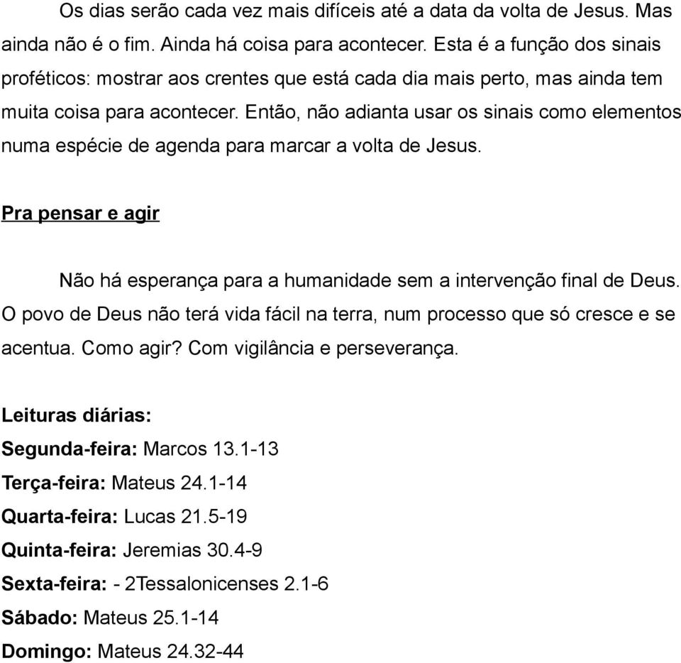 Então, não adianta usar os sinais como elementos numa espécie de agenda para marcar a volta de Jesus. Pra pensar e agir Não há esperança para a humanidade sem a intervenção final de Deus.