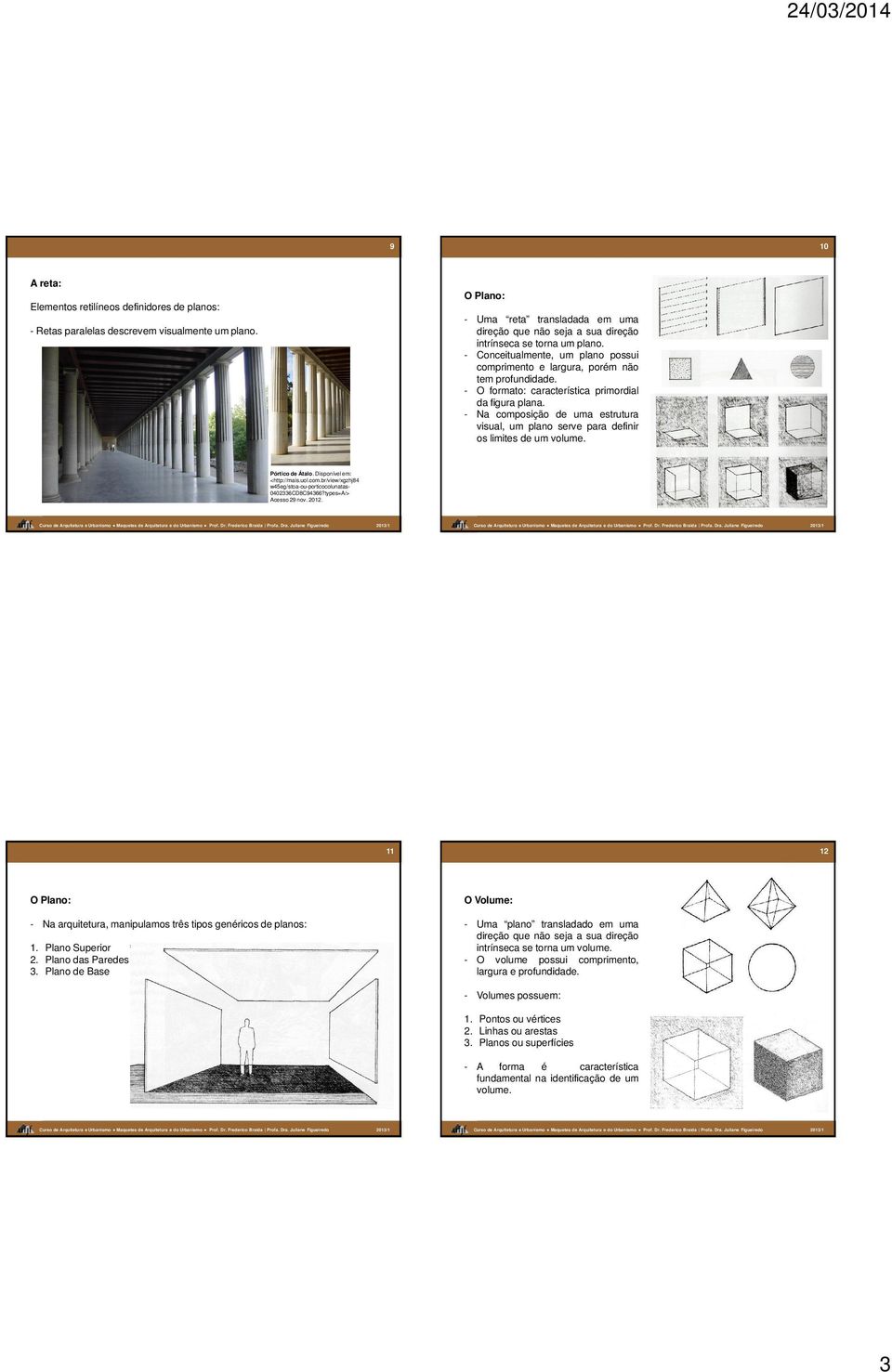 - O formato: característica primordial da figura plana. - Na composição de uma estrutura visual, um plano serve para definir os limites de um volume. Pórtico de Átalo. Disponível em: <http://mais.uol.